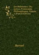 Les Helviennes: Ou, Lettres Provinciales Philosophiques - 1. kötet - Les Helviennes: Ou, Lettres Provinciales Philosophiques - Volume 1