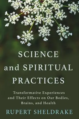 Tudomány és spirituális gyakorlatok: Transzformatív tapasztalatok és hatásuk testünkre, agyunkra és egészségünkre - Science and Spiritual Practices: Transformative Experiences and Their Effects on Our Bodies, Brains, and Health