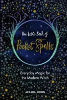 Zsebvarázslatok kis könyve - Hétköznapi varázslatok a modern boszorkányok számára - Little Book of Pocket Spells - Everyday Magic for the Modern Witch