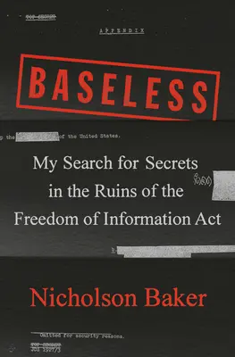 Alaptalan: Az információszabadságról szóló törvény romjain: A titkok keresése - Baseless: My Search for Secrets in the Ruins of the Freedom of Information ACT