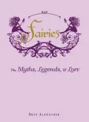 Tündérek: A mítoszok, legendák és a tündérek története - Fairies: The Myths, Legends, & Lore