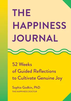 A boldogság naplója: 52 hét vezetett elmélkedés a valódi öröm megteremtéséhez - The Happiness Journal: 52 Weeks of Guided Reflections to Cultivate Genuine Joy