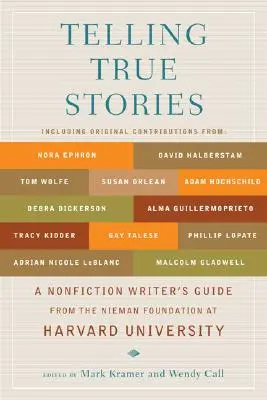 Igaz történetek elbeszélése: A Harvard Egyetem Nieman Alapítványának nem-fikciós írói útmutatója - Telling True Stories: A Nonfiction Writers' Guide from the Nieman Foundation at Harvard University