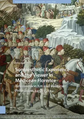 A szomaesztétikai élmény és a néző a középkori Firenzében: Reneszánsz művészet és politikai meggyőzés, 1459-1580 - Somaesthetic Experience and the Viewer in Medicean Florence: Renaissance Art and Political Persuasion, 1459-1580