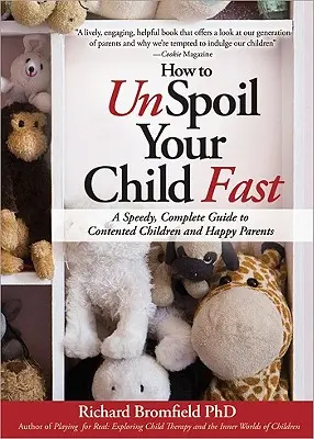 Hogyan szabadítsd meg gyorsan a gyermekedet a pocsolyától: Gyors, teljes útmutató az elégedett gyerekekhez és a boldog szülőkhöz - How to Unspoil Your Child Fast: A Speedy, Complete Guide to Contented Children and Happy Parents