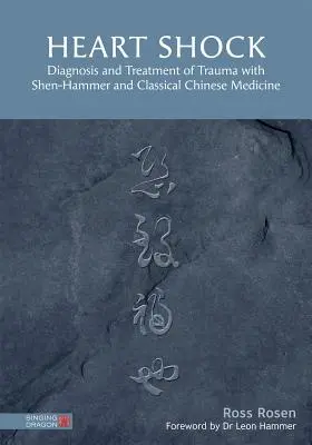 Szívsokk: Shen-Hammerrel és a klasszikus kínai orvoslással történő diagnosztizálása és kezelése. - Heart Shock: Diagnosis and Treatment of Trauma with Shen-Hammer and Classical Chinese Medicine