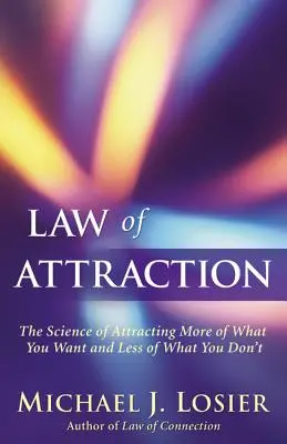 A vonzás törvénye: A tudomány arról, hogyan vonzzunk magunkhoz többet abból, amit akarunk, és kevesebbet abból, amit nem akarunk - Law of Attraction: The Science of Attracting More of What You Want and Less of What You Don't