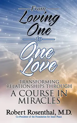 A szeretettől az egy szerelemig: A kapcsolatok átalakítása a Csodák tanfolyamán keresztül - From Loving One to One Love: Transforming Relationships Through a Course in Miracles