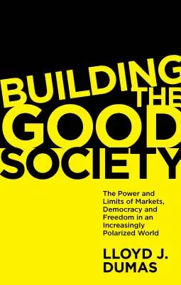 A jó társadalom építése: A piacok, a demokrácia és a szabadság ereje és korlátai egy egyre inkább polarizálódó világban - Building the Good Society: The Power and Limits of Markets, Democracy and Freedom in an Increasingly Polarized World