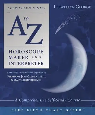 Llewellyn új A-tól Z-ig Horoszkópkészítő és -értelmező: Átfogó önképző tanfolyam - Llewellyn's New A to Z Horoscope Maker and Interpreter: A Comprehensive Self-Study Course