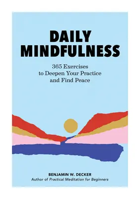 Mindennapi tudatosság: 365 gyakorlat a gyakorlat elmélyítéséhez és a béke megtalálásához - Daily Mindfulness: 365 Exercises to Deepen Your Practice and Find Peace