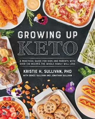 Growing Up Keto: Gyakorlati útmutató gyerekeknek és szülőknek több mint 110 recepttel, amit az egész család szeretni fog - Growing Up Keto: A Practical Guide for Kids and Parents with Over 110 Recipes the Whole Family Will Love