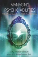 A pszichikus képességek kezelése: Valós világbeli útmutató a magasan érzékeny személyek számára - Managing Psychic Abilities: A Real World Guide for the Highly Sensitive Person