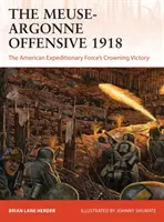 A meuse-argonne-i offenzíva 1918: Az amerikai expedíciós erők koronázó győzelme - The Meuse-Argonne Offensive 1918: The American Expeditionary Forces' Crowning Victory