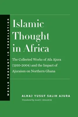 Iszlám gondolkodás Afrikában: Afa Ajura (1910-2004) összegyűjtött művei és az ajuraismus hatása Észak-Ghánára - Islamic Thought in Africa: The Collected Works of Afa Ajura (1910-2004) and the Impact of Ajuraism on Northern Ghana