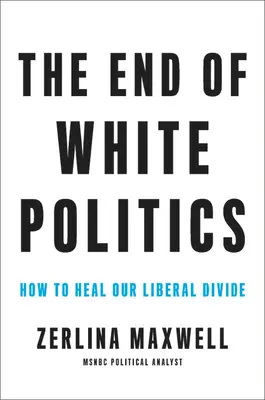 A fehér politika vége: Hogyan gyógyítsuk meg a liberális megosztottságot? - The End of White Politics: How to Heal Our Liberal Divide