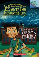 The End of Orson Eerie? a Branches Book (Eerie Elementary #10), 10. - The End of Orson Eerie? a Branches Book (Eerie Elementary #10), 10