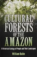 Az Amazonas kulturális erdei: Az emberek és tájaik történeti ökológiája - Cultural Forests of the Amazon: A Historical Ecology of People and Their Landscapes