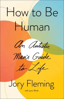 Hogyan legyünk emberek? Egy autista ember útmutatója az élethez - How to Be Human: An Autistic Man's Guide to Life