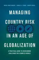 Országkockázatkezelés a globalizáció korában: Gyakorlati útmutató a kihívások leküzdéséhez egy összetett világban - Managing Country Risk in an Age of Globalization: A Practical Guide to Overcoming Challenges in a Complex World