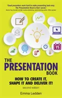 Prezentációs könyv, 2/E - Hogyan készítsd el, formáld meg és add át! Javítsa prezentációs készségeit most - Presentation Book, 2/E - How to Create it, Shape it and Deliver it! Improve Your Presentation Skills Now