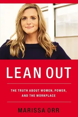 Lean Out: Az igazság a nőkről, a hatalomról és a munkahelyről - Lean Out: The Truth about Women, Power, and the Workplace