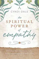 Az empátia spirituális ereje: Fejleszd intuitív adottságaidat az együttérző kapcsolatért - The Spiritual Power of Empathy: Develop Your Intuitive Gifts for Compassionate Connection