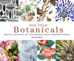 Just Draw Botanicals: Gyönyörű botanikai művészet, kortárs művészek, modern anyagok - Just Draw Botanicals: Beautiful Botanical Art, Contemporary Artists, Modern Materials