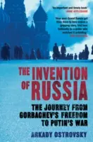 Oroszország feltalálása - Az út Gorbacsov szabadságától Putyin háborújáig (Ostrovszkij Arkagyij (Szerző)) - Invention of Russia - The Journey from Gorbachev's Freedom to Putin's War (Ostrovsky Arkady (Author))