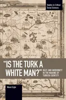 Fehér ember-e a török? Faj és modernitás a török identitás kialakulásában - Is the Turk a White Man?: Race and Modernity in the Making of Turkish Identity