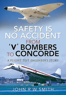 A biztonság nem véletlen - A 'v' bombázóktól a Concorde-ig: Egy repülési tesztmérnök története - Safety Is No Accident - From 'v' Bombers to Concorde: A Flight Test Engineer's Story