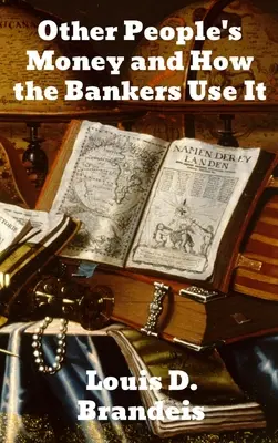 Más emberek pénze és a bankárok felhasználása - Other People's Money and How The Bankers Use It