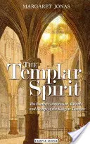 A templomos szellem: A templomos lovagok ezoterikus ihletése, rituáléi és hiedelmei - The Templar Spirit: The Esoteric Inspiration, Rituals, and Beliefs of the Knights Templar