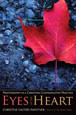 A szív szemei: A fényképezés mint keresztény szemlélődő gyakorlat - Eyes of the Heart: Photography as a Christian Contemplative Practice