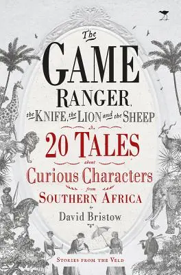 A vadőr, a kés, az oroszlán és a birka: 20 mese furcsa karakterekről Dél-Afrikából - The Game Ranger, the Knife, the Lion and the Sheep: 20 Tales about Curious Characters from Southern Africa