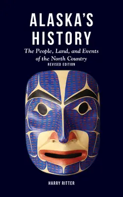 Alaszka története, átdolgozott kiadás: Az északi ország népe, földje és eseményei - Alaska's History, Revised Edition: The People, Land, and Events of the North Country