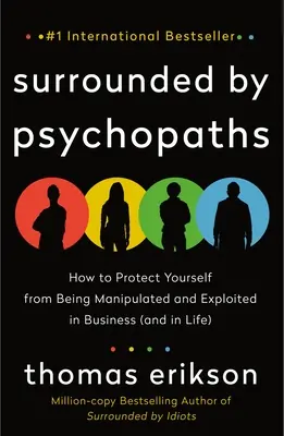 Pszichopatákkal körülvéve: Hogyan védekezzünk a manipuláció és a kizsákmányolás ellen az üzleti életben (és az életben)? - Surrounded by Psychopaths: How to Protect Yourself from Being Manipulated and Exploited in Business (and in Life)