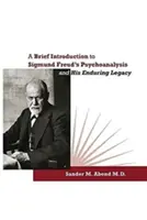 Rövid bevezetés Sigmund Freud pszichoanalízisébe és maradandó örökségébe - A Brief Introduction to Sigmund Freud's Psychoanalysis and His Enduring Legacy