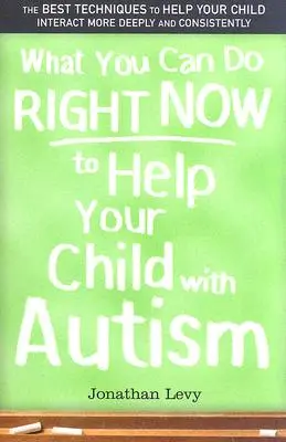 Mit tehet most azonnal, hogy segítsen autista gyermekének - What You Can Do Right Now to Help Your Child with Autism