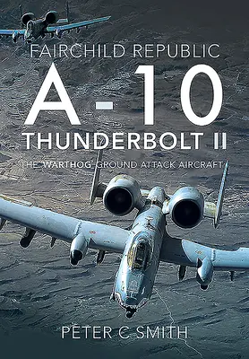 Fairchild Republic A-10 Thunderbolt II: A „Warthog” földi támadó repülőgép - Fairchild Republic A-10 Thunderbolt II: The 'Warthog' Ground Attack Aircraft