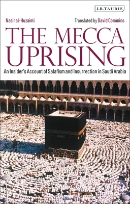 A mekkai felkelés: Egy bennfentes beszámolója a szaúd-arábiai szalafizmusról és lázadásról - The Mecca Uprising: An Insider's Account of Salafism and Insurrection in Saudi Arabia