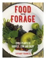 Food You Can Forage: Ehető növények betakarítása, főzése és élvezete - Food You Can Forage: Edible Plants to Harvest, Cook and Enjoy