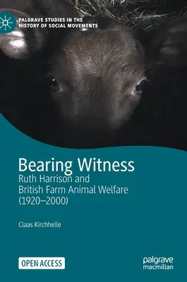 Tanúságtétel: Ruth Harrison és a brit haszonállatvédelem (1920-2000) - Bearing Witness: Ruth Harrison and British Farm Animal Welfare (1920-2000)