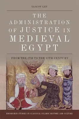 Az igazságszolgáltatás a középkori Egyiptomban: A 7. századtól a 12. századig - The Administration of Justice in Medieval Egypt: From the 7th to the 12th Century