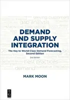 A kereslet és a kínálat integrációja: A világszínvonalú kereslet-előrejelzés kulcsa, második kiadás - Demand and Supply Integration: The Key to World-Class Demand Forecasting, Second Edition