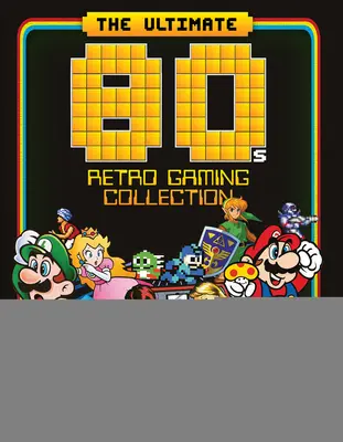 Ultimátní kolekce retro her z 80. let: Základní průvodce nejslavnějším desetiletím herního průmyslu - The Ultimate 80's Retro Gaming Collection: Essential Guide to Gaming's Greatest Decade