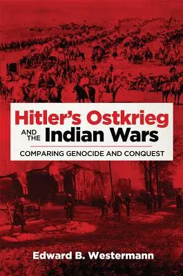 Hitler Ostkriegje és az indián háborúk: a népirtás és a hódítás összehasonlítása - Hitler's Ostkrieg and the Indian Wars: Comparing Genocide and Conquest