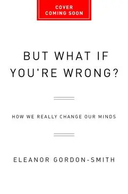 Ne légy már észnél: Hogyan változtatjuk meg az elménket - Stop Being Reasonable: How We Really Change Our Minds