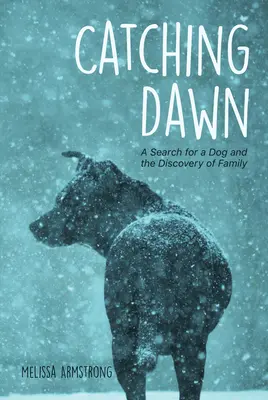 Catching Dawn: Egy kutya keresése és a család felfedezése - Catching Dawn: A Search for a Dog and the Discovery of Family