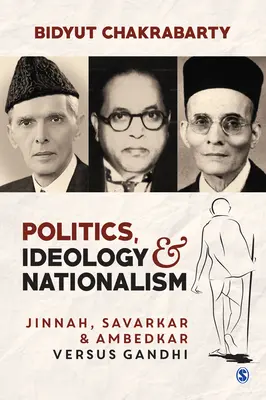 Politika, ideológia és nacionalizmus: Jinnah, Savarkar és Ambedkar kontra Gandhi - Politics, Ideology and Nationalism: Jinnah, Savarkar and Ambedkar Versus Gandhi